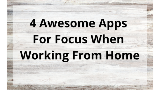 4 Awesome Apps For Focus When Working From Home