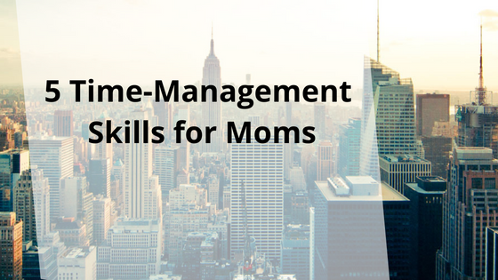 5 Time-Management Skills for Moms