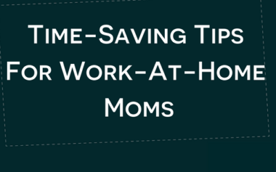 Time-Saving Tips For Work-At-Home Moms