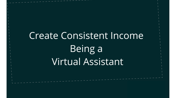 Create Consistent Income Being a Virtual Assistant